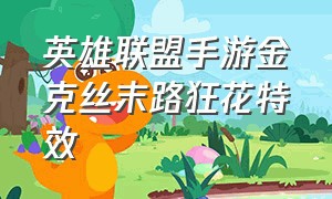 英雄联盟手游金克丝末路狂花特效