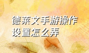 德莱文手游操作设置怎么弄