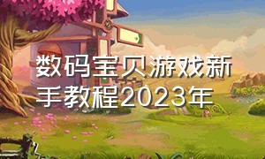 数码宝贝游戏新手教程2023年（数码宝贝全部游戏攻略）