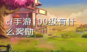 cf手游100级有什么奖励