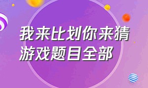 我来比划你来猜游戏题目全部