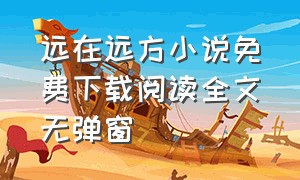 远在远方小说免费下载阅读全文无弹窗