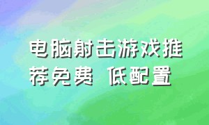 电脑射击游戏推荐免费 低配置