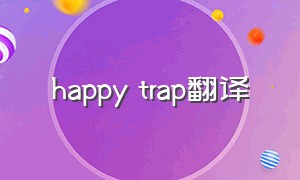 happy trap翻译（sweet trap用英语怎么说）