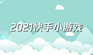 2021快手小游戏