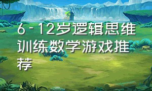 6-12岁逻辑思维训练数学游戏推荐