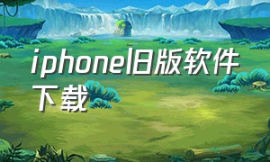 iphone旧版软件下载