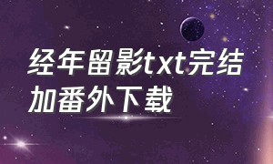 经年留影txt完结加番外下载