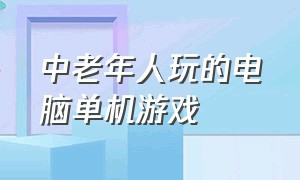 中老年人玩的电脑单机游戏