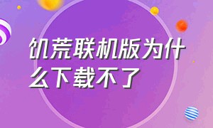 饥荒联机版为什么下载不了