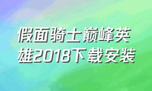 假面骑士巅峰英雄2018下载安装