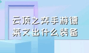 云顶之弈手游德莱文出什么装备（云顶之弈手游德莱文出什么装备最好）