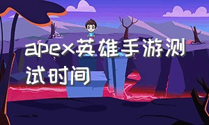 apex英雄手游测试时间