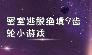 密室逃脱绝境9齿轮小游戏（密室逃脱绝境9牙齿）