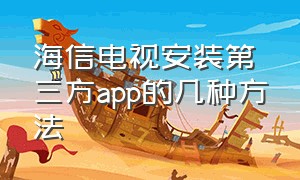 海信电视安装第三方app的几种方法