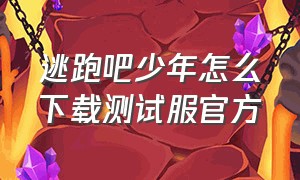 逃跑吧少年怎么下载测试服官方