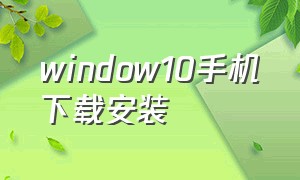 window10手机下载安装