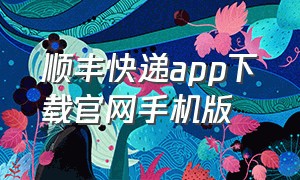 顺丰快递app下载官网手机版（顺丰快递官网app下载安装）