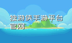 独游侠手游平台官网