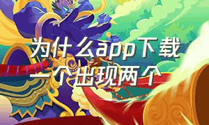 为什么app下载一个出现两个