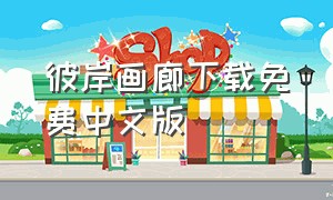 彼岸画廊下载免费中文版