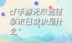 cf手游无尽远征拿末日裁决是什么