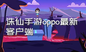 诛仙手游oppo最新客户端