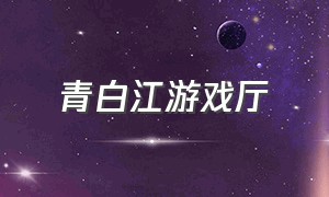 青白江游戏厅（青白江区游戏厅）