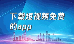 下载短视频免费的app