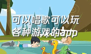 可以唱歌可以玩各种游戏的app