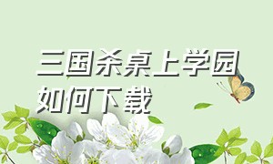 三国杀桌上学园如何下载