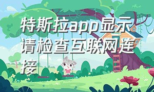 特斯拉app显示请检查互联网连接