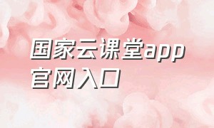 国家云课堂app官网入口