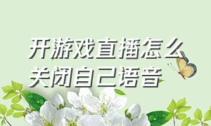 开游戏直播怎么关闭自己语音