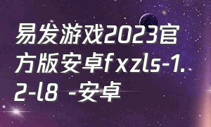 易发游戏2023官方版安卓fxzls-1.2-l8 -安卓（易发游戏2.0.0.318）