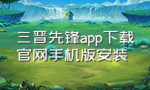 三晋先锋app下载官网手机版安装（三晋先锋app苹果版官方下载）