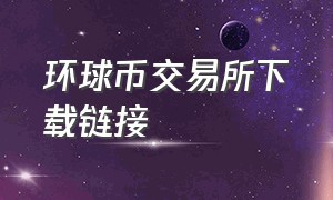 环球币交易所下载链接