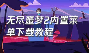 无尽噩梦2内置菜单下载教程（无尽噩梦内置菜单版下载最新版本）