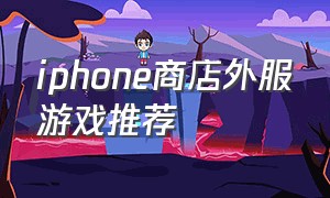 iphone商店外服游戏推荐