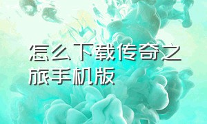 怎么下载传奇之旅手机版