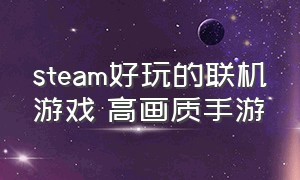 steam好玩的联机游戏 高画质手游