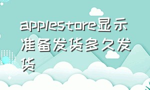 applestore显示准备发货多久发货