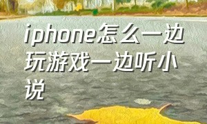 iphone怎么一边玩游戏一边听小说