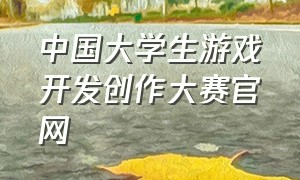 中国大学生游戏开发创作大赛官网