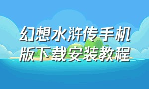 幻想水浒传手机版下载安装教程