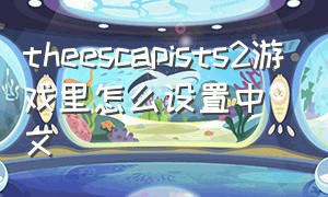 theescapists2游戏里怎么设置中文