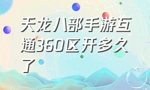 天龙八部手游互通360区开多久了