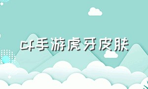 cf手游虎牙皮肤