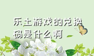 乐土游戏的兑换码是什么啊（乐土游戏的兑换码是什么啊是真的吗）