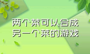 两个菜可以合成另一个菜的游戏